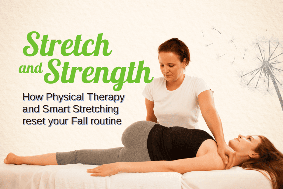 Ready to feel loose and strong this fall? Learn how physical therapy and smart stretching ease pain, improve mobility, and build resilience—plus simple moves to try at home. Smart stretching for a better you.