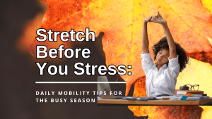 Stretch Before You Stress: Daily Mobility Tips for the Busy Season holiday stretching routine